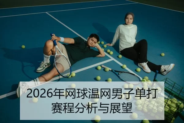 2026年网球温网男子单打赛程分析与展望
