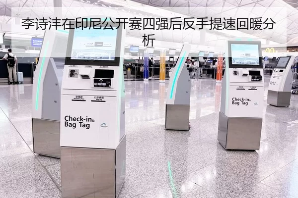 李诗沣在印尼公开赛四强后反手提速回暖分析
